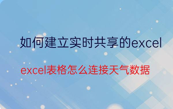 如何建立实时共享的excel excel表格怎么连接天气数据？